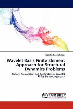 Paperback Wavelet Basis Finite Element Approach for Structural Dynamics Problems: Theory, Formulation and Application of Wavelet Finite Element Approach Book