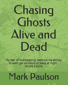 Paperback Chasing Ghosts Alive and Dead: My fear of oversleeping, destroys my abililty to even get six hours of sleep at night -Nicole Collins Book