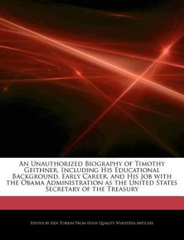 Un an Unauthorized Biography of Timothy Geithner, Including His Educational Background, Early Career, and His Job with the Obama Administration As The