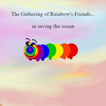 The Gathering of Rainbow’s Friends ... in Saving the Ocean - Book #3 of the Rainbow ... the Caterpillar