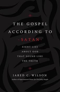 Paperback The Gospel According to Satan: Eight Lies about God That Sound Like the Truth Book