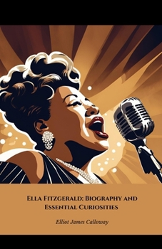 Paperback Ella Fitzgerald: Biography and Essential Curiosities: The Official Tribute to the Queen of Jazz and the Musical Scene Book