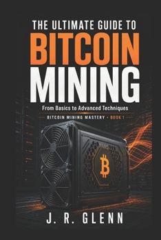 Paperback The Ultimate Guide to Bitcoin Mining: From Basics to Advanced Techniques Book