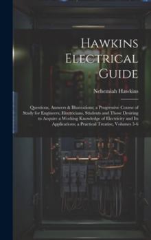 Hardcover Hawkins Electrical Guide: Questions, Answers & Illustrations; a Progressive Course of Study for Engineers, Electricians, Students and Those Desi Book
