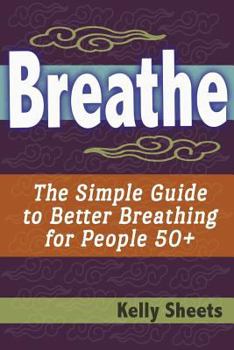 Paperback Breathe: The Simple Guide To Better Breathing For People 50+ Book