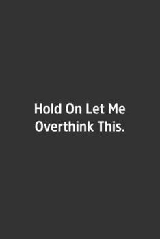 Paperback Hold On Let Me Overthink This.: Lined Notbook / Journal / Gift, 108 blank Pages, 6x9, Matte Finish Book