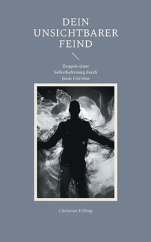 Paperback Dein unsichtbarer Feind: Zeugnis einer Selbstbefreiung durch Jesus Christus [German] Book