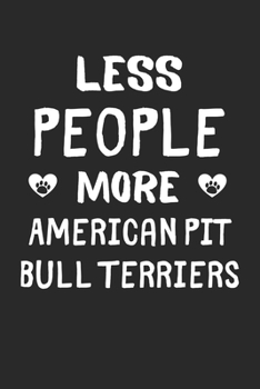Less People More American Pit Bull Terriers: Lined Journal, 120 Pages, 6 x 9, Funny American Pit Bull Terrier Gift Idea, Black Matte Finish (Less People More American Pit Bull Terriers Journal)
