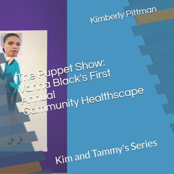 The Puppet Show: Vanna Black's First Annual Community Healthscape: Kim and Tammy's Series
