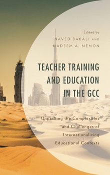 Hardcover Teacher Training and Education in the Gcc: Unpacking the Complexities and Challenges of Internationalizing Educational Contexts Book
