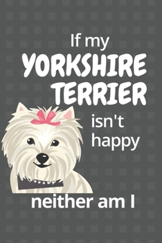 Paperback If my Yorkshire Terrier isn't happy neither am I: For Yorkshire Terrier Dog Fans Book