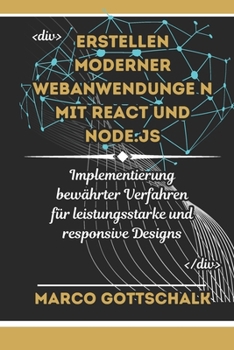Erstellen moderner Webanwendungen mit React und Node.js: Implementierung bewährter Verfahren für leistungsstarke und responsive Designs (German Edition)