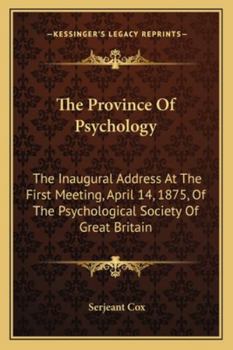 Paperback The Province Of Psychology: The Inaugural Address At The First Meeting, April 14, 1875, Of The Psychological Society Of Great Britain Book