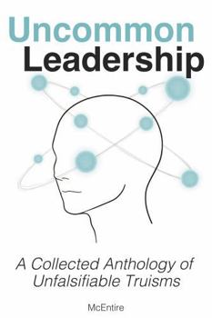 Uncommon Leadership: A Collected Anthology of Unfalsifiable Truisms