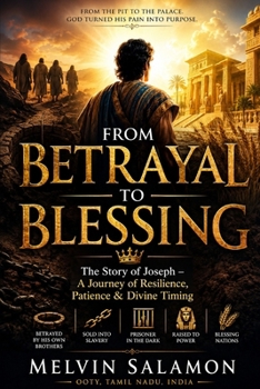 FROM BETRAYAL TO BLESSING: The Story of Joseph – A Journey of Resilience, Patience & Divine Timing (BIBLE)