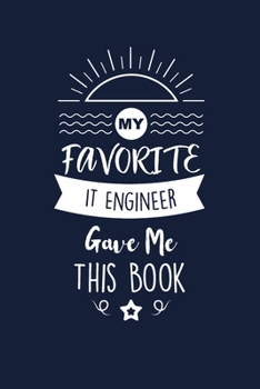 My Favorite It Engineer Gave Me This Book: It Engineer Thank You And Appreciation Gifts. Beautiful Gag Gift for Men and Women. Fun, Practical And Classy Alternative to a Card.
