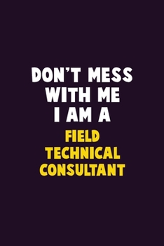 Paperback Don't Mess With Me, I Am A Field Technical Consultant: 6X9 Career Pride 120 pages Writing Notebooks Book