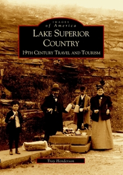 Lake Superior Country: 19th Century Travel and Tourism (Images of America: Michigan) - Book  of the Images of America: Michigan