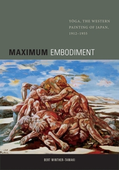 Hardcover Maximum Embodiment: Yoga, the Western Painting of Japan, 1912-1955 Book