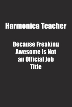 Paperback Harmonica Teacher Because Freaking Awesome Is Not an Official Job Title.: Lined notebook Book