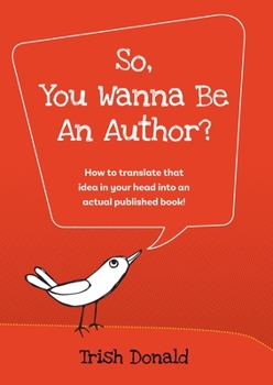 Paperback So, You Wanna Be an Author?: How to translate that idea in your head into an actual published book! Book