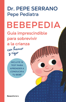 Paperback Bebepedia: Guía Imprescindible Para Sobrevivir a la Crianza Con Humor Y Rigor / Babypedia: An Indispensable Guide to Surviving Parenthood with a Sense [Spanish] Book