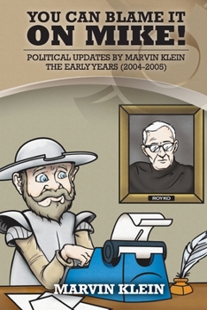 Paperback You Can Blame It On Mike!: Political Updates by Marvin Klein The Early Years (2004-2005) Book