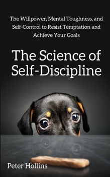 Paperback The Science of Self-Discipline: The Willpower, Mental Toughness, and Self-Control to Resist Temptation and Achieve Your Goals Book