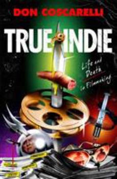 Hardcover True Indie: Life and Death in Filmmaking Book