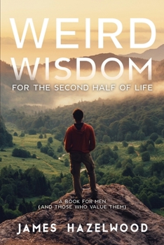 Paperback Weird Wisdom for the Second Half of Life: A Book for Men (and those who value them) Book