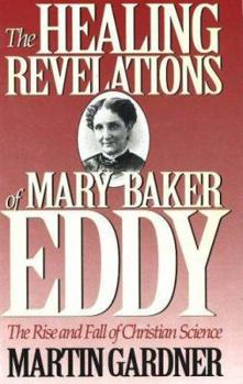 The Healing Revelations of Mary Baker Eddy: The Rise and Fall of Christian Science