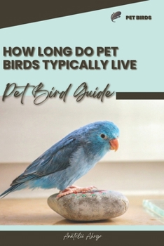 How long do pet birds typically live: Pet bird guide