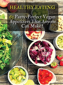 Healthy Eating - 63 Party-Perfect Vegan Appetizers That Anyone Can Make: Delicious Vegan Recipes - Cookbook In Italiano Contenente 63 Ricette Di ... - Italian Language Edition