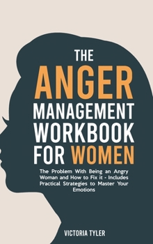 Hardcover The Anger Management Workbook for Women: The Problem With Being an Angry Woman and How to Fix it - Includes 19 Practical Strategies to Master Your Emo Book