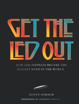 Hardcover Get the Led Out: How Led Zeppelin Became the Biggest Band in the World - Updated Edition Book
