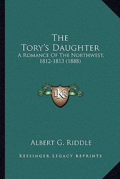 Paperback The Tory's Daughter: A Romance Of The Northwest, 1812-1813 (1888) Book