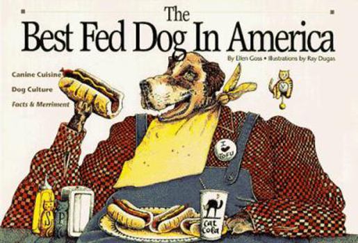 The Best Fed Dog in America: Canine Cuisine, Dog Culture, Facts & Merriment