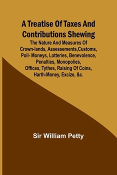 Paperback A Treatise of Taxes and Contributions Shewing the nature and measures of crown-lands, assessements, customs, poll-moneys, lotteries, benevolence, pena Book