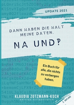 Dann haben die halt meine Daten. Na und?!: Ein Buch für alle, die nichts zu verbergen haben (German Edition)