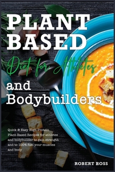 Paperback Plant Based Diet For Athletes And Bodybuilders: Quick and Easy High-Protein Plant-Based Recipes for athletes and bodybuilder to gain strength and to 1 Book