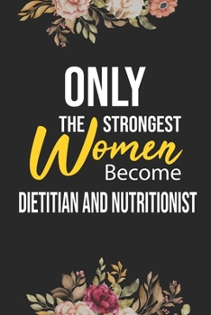 Paperback Only The Strongest Women Become Dietitian and Nutritionist: Lined Composition Notebook Gift for Dietitian and Nutritionist Funy Birthday Gift Journal Book