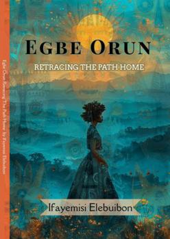 Egbe Orun Retracing the Path Home: The Companion, the Vessel, and the Life Cycle