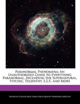 Paperback Paranormal Phenomena: An Unauthorized Guide to Everything Paranormal, Including the Supernatural, Psychic, Telepathy, E.S.P., and More Book