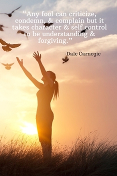 Any fool can criticize, condemn, & complain but it takes character & self control to be understanding & forgiving - Dale Carnegie: Daily Motivation Quotes Blank Recipe Book for Work, School, and Perso