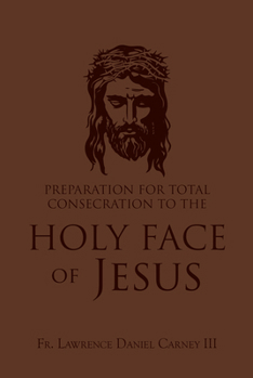 Paperback Preparation for Total Consecration to the Holy Face of Jesus: How God Draws the Soul Into the Purgative, Illuminative, and Unitive Ways Book