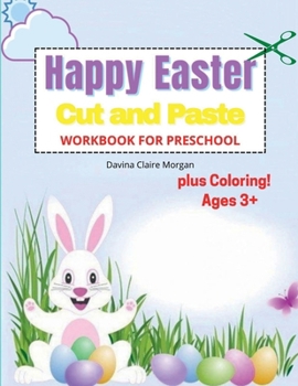 Happy Easter Cut and Paste Workbook for Preschool: Amazing Coloring and Cutting Activity Book for Kids Ages 3+| Perfect Idea Gift for Easter | Cut and Paste Easter and Spring Holiday Workbook
