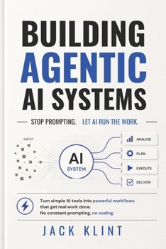Paperback Building Agentic AI Systems: Stop Prompting. Let AI Run the Work: Turn simple AI tools into powerful workflows that get real work done. No constant pr Book