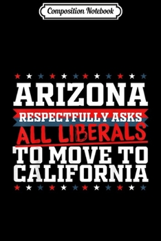 Composition Notebook: Arizona Asks Liberals Move to California Republican  Journal/Notebook Blank Lined Ruled 6x9 100 Pages