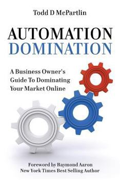 Paperback Automation Domination: A Business Owner's Guide to Dominating Your Market Online Book