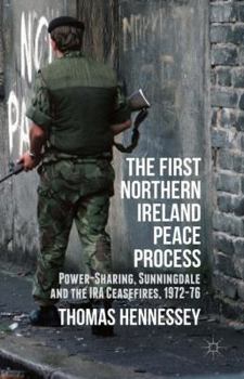 Hardcover The First Northern Ireland Peace Process: Power-Sharing, Sunningdale and the IRA Ceasefires 1972-76 Book